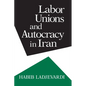 Labor Unions and Autocracy in Iran - Hardcover