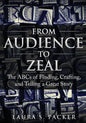 From Audience to Zeal: The ABCs of Finding, Crafting, and Telling a Great Story - Paperback