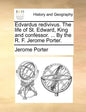 Edvardus Redivivus. the Life of St. Edward, King and Confessor. ... by the R. F. Jerome Porter. - Paperback