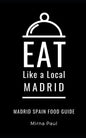 Eat Like a Local- Madrid: Madrid Spain Food Guide - Paperback