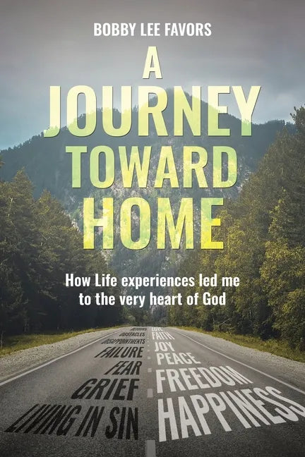 A Journey Toward Home: How Life experiences led me to the very heart of God - Paperback