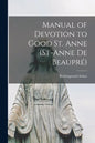 Manual of Devotion to Good St. Anne (St-Anne De Beaupré) [microform] - Paperback