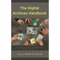 The Digital Archives Handbook: A Guide to Creation, Management, and Preservation - Paperback