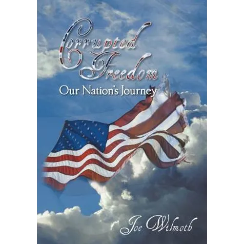 Corrupted Freedom: Our Nation's Journey - Hardcover