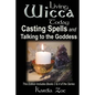 Casting Spells and Talking to the Goddess: Improving Your Connection With the Divine - Paperback