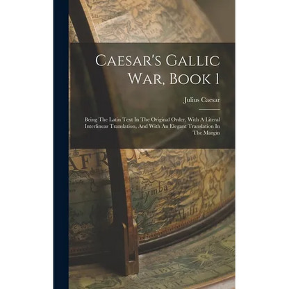 Caesar's Gallic War, Book 1: Being The Latin Text In The Original Order, With A Literal Interlinear Translation, And With An Elegant Translation In - Hardcover