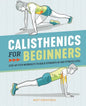 Calisthenics for Beginners: Step-By-Step Workouts to Build Strength at Any Fitness Level - Paperback