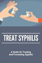 Treat Syphilis: A Guide On Treating And Preventing Syphilis: Can Ly Mphshamei Cure Syphilis - Paperback