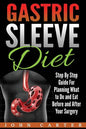 Gastric Sleeve Diet: Step By Step Guide For Planning What to Do and Eat Before and After Your Surgery - Paperback