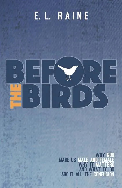 Before the Birds: Why God made male and female, why it matters, and what to do with all the confusion - Paperback