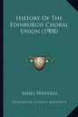 History Of The Edinburgh Choral Union (1908) - Paperback
