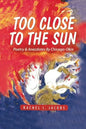 Too Close to the Sun: Poetry & Anecdotes by A Chicago-Okie - Paperback
