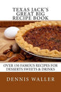 Texas Jack's Great Big Recipe Book: Over 150 Famous Recipes for Desserts Sweets & Drinks - Paperback