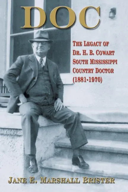 Doc: The Legacy of Dr. H.B. Cowart - South Mississippi Country Doctor 1881-1970 - Paperback