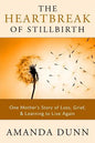 The Heartbreak of Stillbirth: One Mother's Story of Loss, Grief, and Learning to Live Again - Paperback
