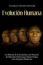 Evolución Humana: La Historia de la Evolución y los Procesos de Selección Natural que Dieron Origen a los Humanos Modernos - Paperback