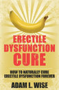 Erectile Dysfunction Cure: How To Naturally Cure Erectile Dysfunction Forever - Paperback