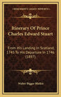 Itinerary of Prince Charles Edward Stuart: From His Landing in Scotland, 1745 to His Departure in 1746 (1897) - Hardcover