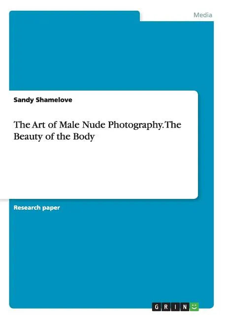 The Art of Male Nude Photography. The Beauty of the Body - Paperback