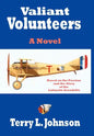 Valiant Volunteers: A Novel Based on the Passion and the Glory of the Lafayette Escadrille - Hardcover