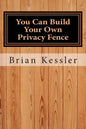 You Can Build Your Own Privacy Fence: and save thousands in the process - Paperback