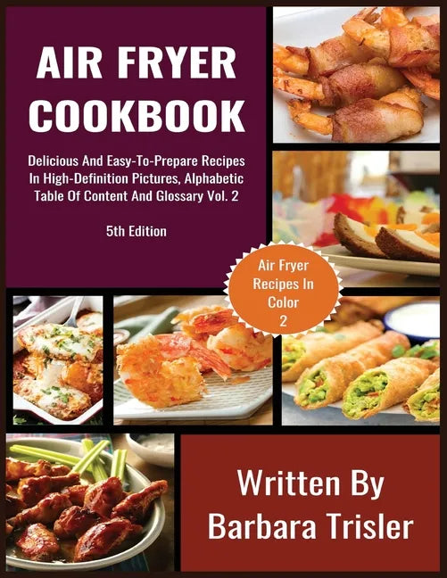 Air Fryer Cookbook: Delicious And Easy-To-Prepare Recipes In High-Definition Pictures, Alphabetic Table Of Contents, And Glossary Vol.2 - Paperback