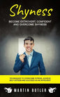 Shyness: Become Extrovert, Confident And Overcome Shyness (Techniques To Overcome Stress, Achieve Self Esteem And Succeed As An Introvert) - Paperback