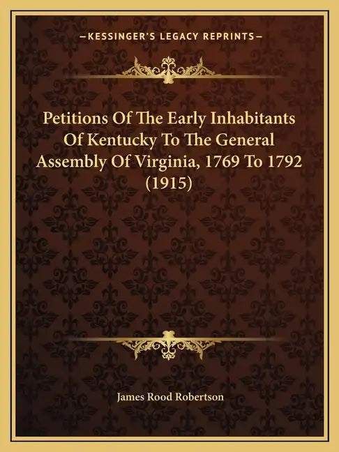 Petitions Of The Early Inhabitants Of Kentucky To The General Assembly Of Virginia, 1769 To 1792 (1915) - Paperback