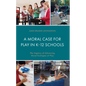 A Moral Case for Play in K-12 Schools: The Urgency of Advancing Moral Ecologies of Play - Hardcover