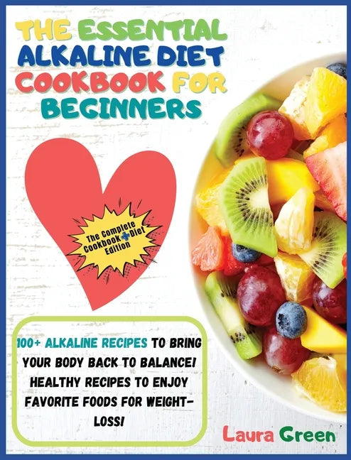 The Essential Alkaline Diet Cookbook for Beginners: 1o0+ Alkaline Recipes to Bring Your Body Back to Balance! Healthy Recipes to Enjoy Favorite Foods - Hardcover