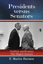 Presidents Versus Senators: Conflicts and Rivalries That Shaped America - Paperback