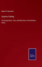 Superior Fishing: The Striped Bass, Trout, and Black Bass of the Northern States - Hardcover