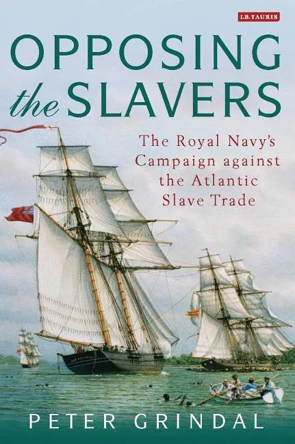 Opposing the Slavers The Royal Navy's Campaign Against the Atlantic Slave Trade - Paperback