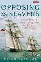 Opposing the Slavers The Royal Navy's Campaign Against the Atlantic Slave Trade - Paperback