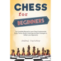 Chess for Beginners: The Complete Manual to Learn Chess Fundamentals, Rules, Pieces, Modern Openings and Best Strategies to Defeat your Opponents - Paperback