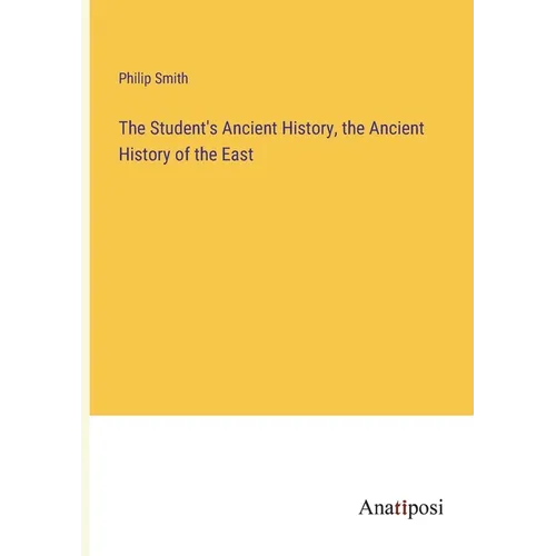 The Student's Ancient History, the Ancient History of the East - Paperback