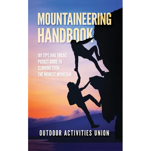 Mountaineering Handbook: 101 Tips and Tricks Pocket Guide to Climbing even the Highest Mountain - Paperback