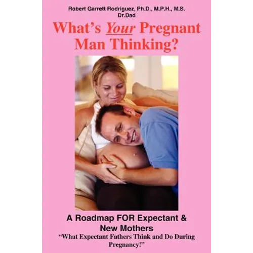 What's Your Pregnant Man Thinking?: A Roadmap FOR Expectant & New Mothers - Paperback