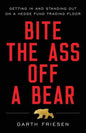 Bite the Ass Off a Bear: Getting In and Standing Out On a Hedge Fund Trading Floor - Paperback