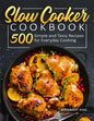 Slow Cooker Cookbook: 500 Simple and Tasty Recipes for Everyday Cooking - Paperback