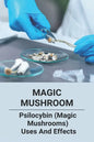 Magic Mushroom: Psilocybin (Magic Mushrooms) Uses And Effects: Central Nervous System Consists Of - Paperback