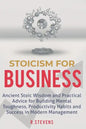 Stoicism for Business: Ancient stoic wisdom and practical advise for building mental toughness, productivity habits and success in modern management - Paperback