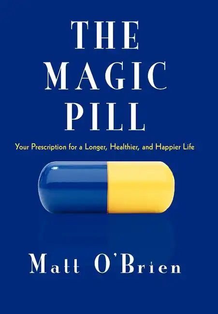 The Magic Pill: Your Prescription for a Longer, Healthier, and Happier Life - Hardcover