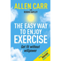 Allen Carr's Easy Way to Enjoy Exercise: Get Fit Without Willpower - Paperback