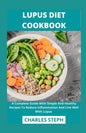 Lupus Diet Cookbook: A Complete Guide With Simple And Healthy Recipes To Reduce Inflammation And Live Well With Lupus - Paperback