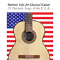 Patriotic Solos for Classical Guitar: 10 Patriotic Songs of the U.S.A. (in Standard Notation and Tablature) - Paperback
