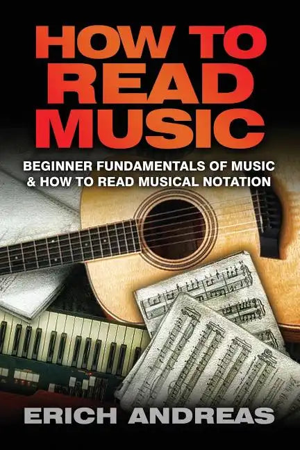 How to Read Music: Beginner Fundamentals of Music and How to Read Musical Notation - Paperback