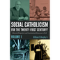 Social Catholicism for the Twenty-First Century?--Volume 1: Historical Perspectives and Constitutional Democracy in Peril - Paperback