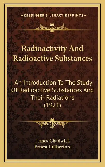 Radioactivity and Radioactive Substances: An Introduction to the Study of Radioactive Substances and Their Radiations (1921) - Hardcover