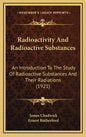 Radioactivity and Radioactive Substances: An Introduction to the Study of Radioactive Substances and Their Radiations (1921) - Hardcover